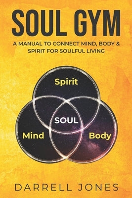 Soul Gym: A Manual for Soulful Living: Connecting Mind, Body & Spirit by Jones, Darrell