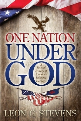One Nation Under God: A Factual History of America's Religious Heritage by Stevens, Leon G.