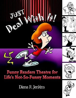 Just Deal with It!: Funny Readers Theatre for Life's Not-So-Funny Moments by Jenkins, Diana
