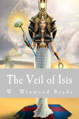 The Veil of Isis by Reade, W. Winwood