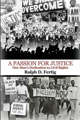 A Passion for Justice: One Man's Dedication to Civil Rights by Fertig, Ralph D.