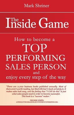The Inside Game: How to Become a Top Performing Salesperson and Enjoy Every Step of the Way by Shriner, Mark