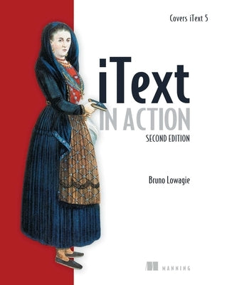 Itext in Action: Covers Itext 5 by Lowagie, Bruno