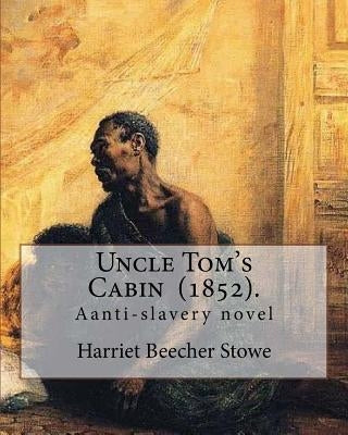 Uncle Tom's Cabin (1852). By: Harriet Beecher Stowe: Uncle Tom's Cabin; or, Life Among the Lowly, is an anti-slavery novel by American author Harrie by Stowe, Harriet Beecher