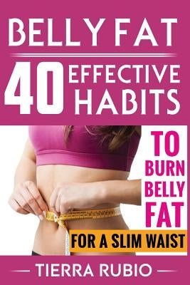 Belly Fat: 40 EFFECTIVE HABITS to BURN BELLY FAT for A SLIM WAIST (Belly Fat, Fat Burning For Women, Weight Loss, Zero Belly Diet by Rubio, Tierra
