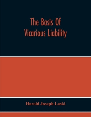 The Basis Of Vicarious Liability by Joseph Laski, Harold