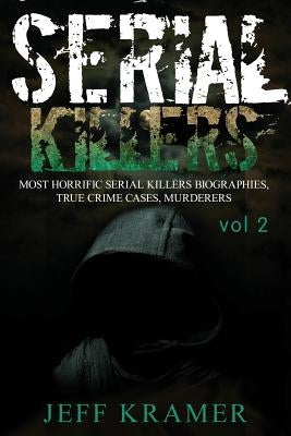 Serial Killers: Most Horrific Serial Killers Biographies, True Crime Cases, Murderers by Kramer, Jeff