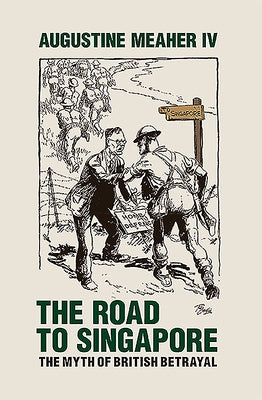 The Road to Singapore: The Myth of British Betrayal by Meaher, Augustine