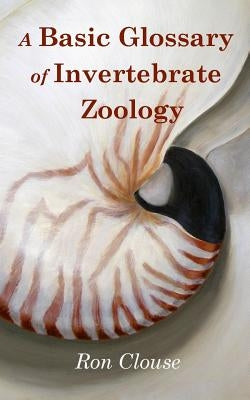 A Basic Glossary of Invertebrate Zoology by Clouse, Ron