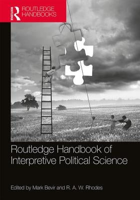 Routledge Handbook of Interpretive Political Science by Bevir, Mark
