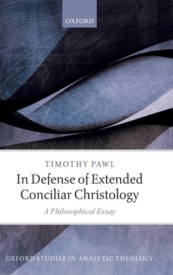 In Defense of Extended Conciliar Christology: A Philosophical Essay by Pawl, Timothy