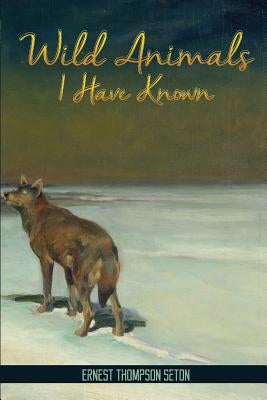 Wild Animals I Have Known by Seton-Thompson, Ernest