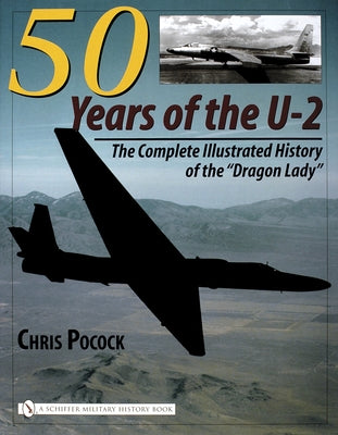 50 Years of the U-2: The Complete Illustrated History of Lockheed's Legendary "Dragon Lady" by Pocock, Chris