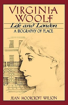 Virginia Woolf, Life and London: A Biography of Place by Wilson, Jean Moorcroft