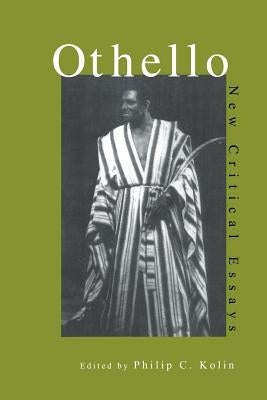 Othello: Critical Essays by Kolin, Philip