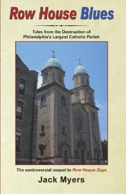 Row House Blues: Tales From the Destruction of Philadelphia's Largest Catholic Parish by Myers, Jack