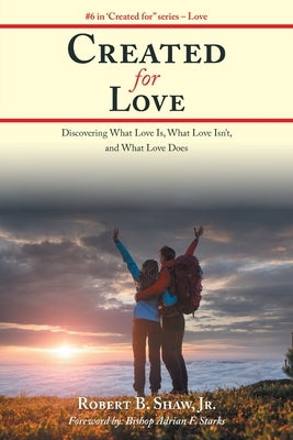 Created for Love: Discovering What Love Is, What Love Isn'T, and What Love Does by Shaw, Robert B., Jr.