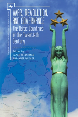War, Revolution, and Governance: The Baltic Countries in the Twentieth Century by Fleishman, Lazar