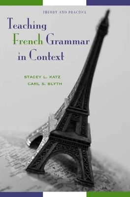 Teaching French Grammar in Context: Theory and Practice by Katz, Stacey L.