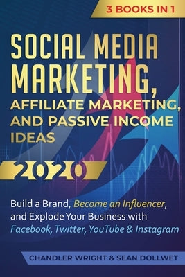 Social Media Marketing: Affiliate Marketing, and Passive Income Ideas 2020: 3 Books in 1 - Build a Brand, Become an Influencer, and Explode Yo by Wright, Chandler