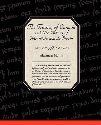The Treaties of Canada with The Indians of Manitoba and the North West Territories by Morris, Alexander