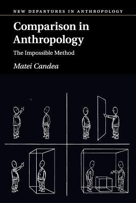 Comparison in Anthropology: The Impossible Method by Candea, Matei