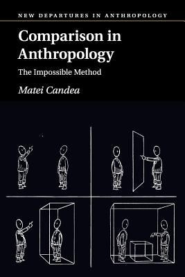 Comparison in Anthropology: The Impossible Method by Candea, Matei