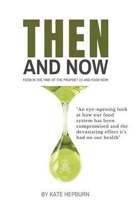 Then and Now. Food in the Time of the Prophet and Food Now by Hepburn, Kate