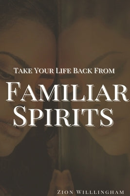 Take Your Life Back From Familiar Spirits by Willingham, Zion