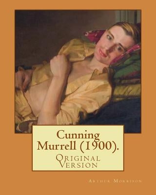 Cunning Murrell (1900). By: Arthur Morrison: (Original Version) by Morrison, Arthur