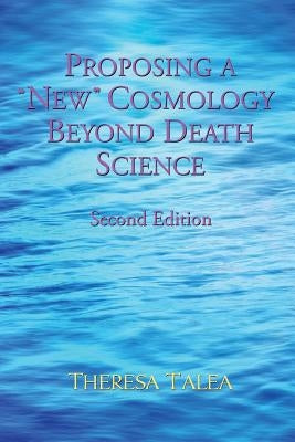 Proposing a New Cosmology Beyond Death Science by Talea, Theresa