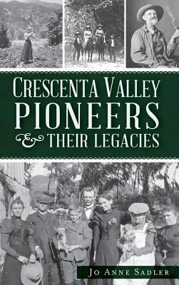 Crescenta Valley Pioneers & Their Legacies by Sadler, Jo Anne