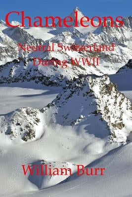 Chameleons: Neutral Switzerland during WWII by Burr, William