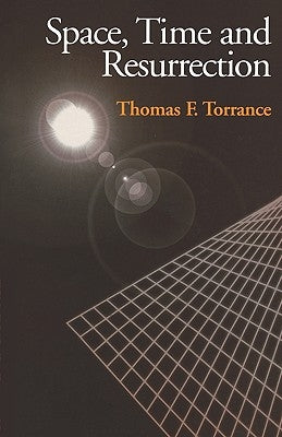 Space, Time and Resurrection by Torrance, Thomas F.