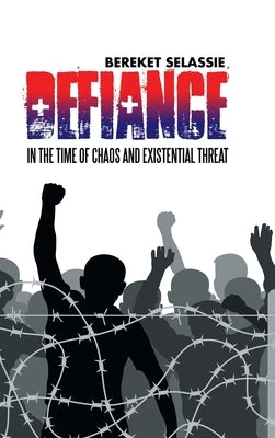 Defiance: In the Time of Chaos and Existential Threat by Selassie, Bereket