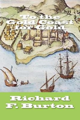 To the Gold Coast for Gold by Burton, Richard F.