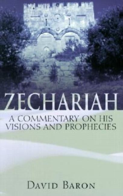 Zechariah: A Commentary on His Visions and Prophecies by Baron, David