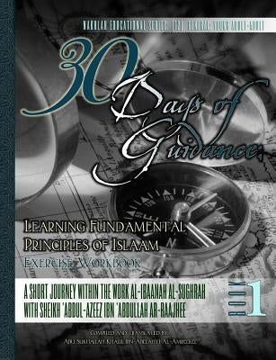 30 Days of Guidance: Learning Fundamental Principles of Islaam [Exercise Workbook]: A Short Journey Within the Work al-Ibaanah al-Sughrah W by Ibn-Abelahyi Al-Amreekee, Abu Sukhailah