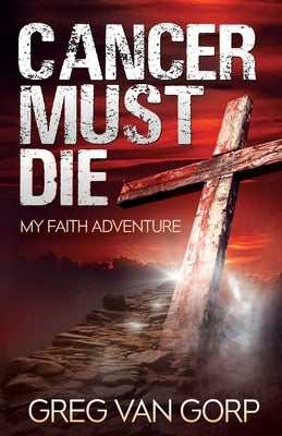 Cancer Must Die by Van Gorp, Greg