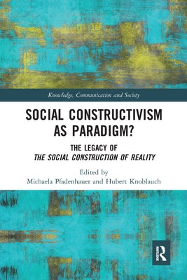 Social Constructivism as Paradigm?: The Legacy of The Social Construction of Reality by Pfadenhauer, Michaela