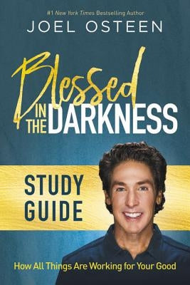 Blessed in the Darkness Study Guide by Osteen, Joel