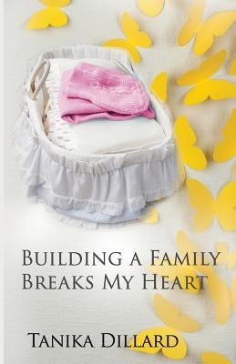Building A Family Breaks My Heart by Dillard, Tanika