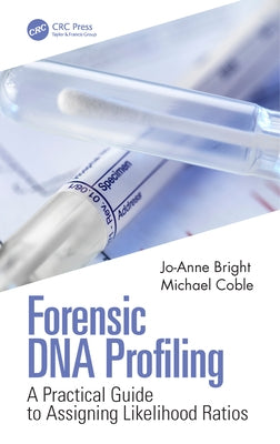 Forensic DNA Profiling: A Practical Guide to Assigning Likelihood Ratios by Bright, Jo-Anne
