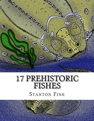 17 Prehistoric Fishes: Everyone Should Know About by Fink V., Stanton Fordice