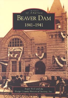 Beaver Dam: 1841-1941 by Noll, Roger