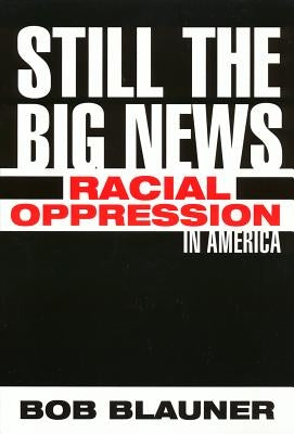 Still the Big News: Racial Oppression in America by Blauner, Bob