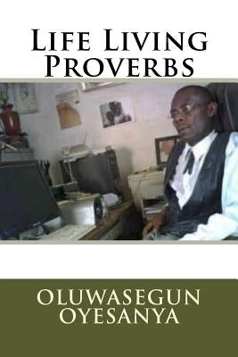 Life Living Proverbs by Oyesanya, Oluwasegun