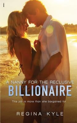A Nanny for the Reclusive Billionaire by Kyle, Regina