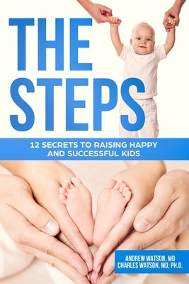 The Steps: 12 Secrets to Raising Happy and Successful Kids by Watson Phd, Charles