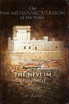The New Messianic Version of the Bible: The Prophets by Rose, Tov